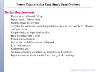 Power Transmission Case Study Specifications
Shigley’s Mechanical Engineering Design
 
