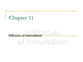 Diffusion
of Innovations
Chapter 11
Diffusion of Innovations
 