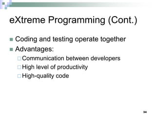 34
eXtreme Programming (Cont.)
 Coding and testing operate together
 Advantages:
Communication between developers
High level of productivity
High-quality code
 