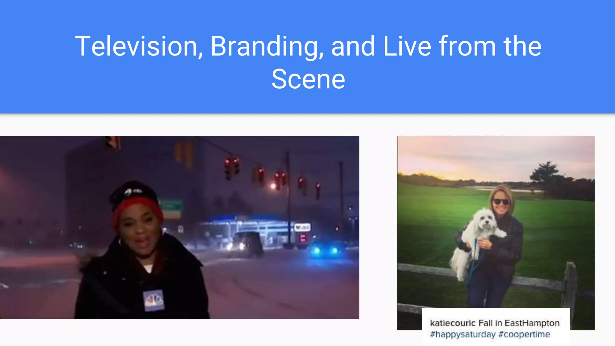 Television, Branding, and Live from the
Scene
 