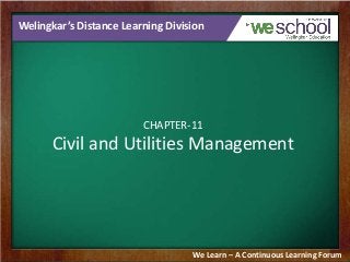 Welingkar’s Distance Learning Division

CHAPTER-11

Civil and Utilities Management

We Learn – A Continuous Learning Forum

 