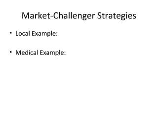 Market-Challenger Strategies
• Local Example:
• Medical Example:
 