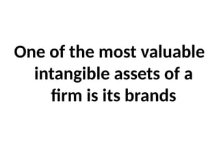 One of the most valuable
intangible assets of a
firm is its brands
 
