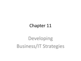 Chapter 11
Developing
Business/IT Strategies
 