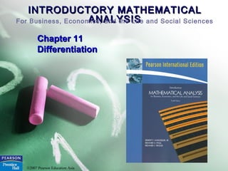 INTRODUCTORY MATHEMATICALINTRODUCTORY MATHEMATICAL
ANALYSISANALYSISFor Business, Economics, and the Life and Social Sciences
©2007 Pearson Education Asia
Chapter 11Chapter 11
DifferentiationDifferentiation
 