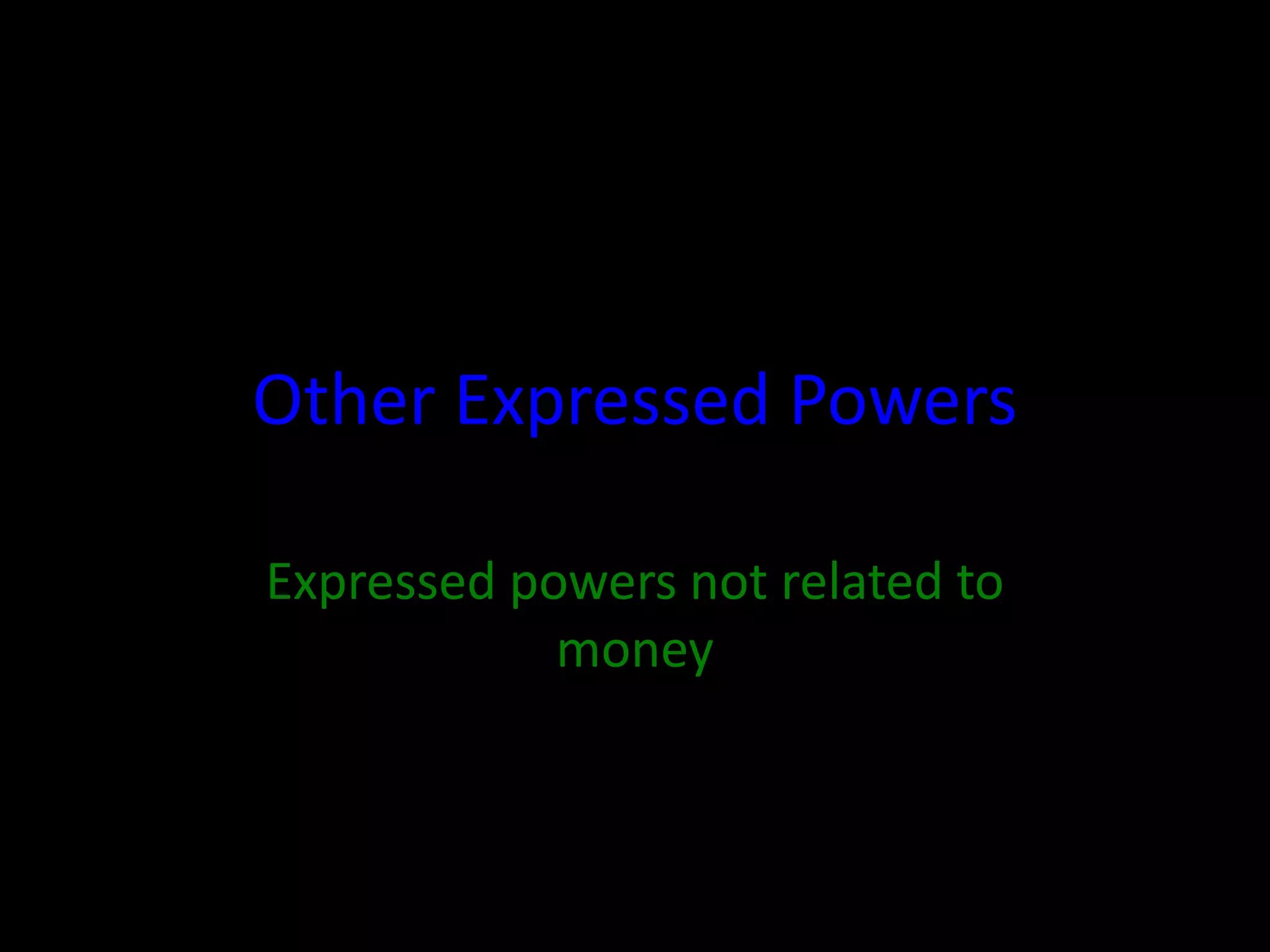 Other Expressed Powers
Expressed powers not related to
money
 