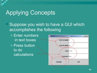 67
Applying Concepts
 Suppose you wish to have a GUI which
accomplishes the following
o Enter numbers
in text boxes
o Press button
to do
calculations
 