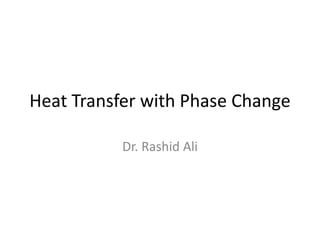 Heat Transfer with Phase Change
Dr. Rashid Ali
 