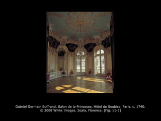 Gabriel Germain Boffrand. Salon de la Princesse, Hôtel de Soubise, Paris. c. 1740.
© 2008 White Images. Scala, Florence. [Fig. 11-3]
 