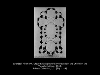 Balthasar Neumann. Ground plan (preparatory design) of the Church of the
Vierzehnheiligen. 1743.
Private Collection, L/L. [Fig. 11-9]
 