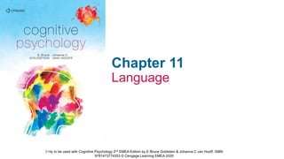 Only to be used with Cognitive Psychology 2nd EMEA Edition by E Bruce Goldstein & Johanna C van Hooff, ISBN
9781473774353 © Cengage Learning EMEA 2020
Chapter 11
Language
 
