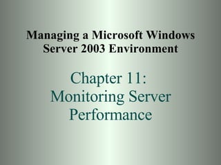 Managing a Microsoft Windows Server 2003 Environment Chapter 11:  Monitoring Server Performance 