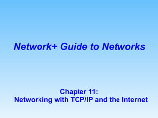 Chapter 11:  Networking with TCP/IP and the Internet Network+ Guide to Networks 