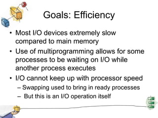 GeneralityFor simplicity and freedom from error it is desirable to handle all I/O devices in a uniform mannerHide most of the details of device I/O in lower-level routinesDifficult to completely generalize, but can use a hierarchical modular design of I/O functions