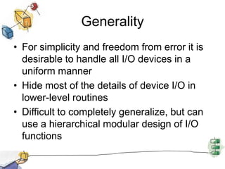 Hierarchical designA hierarchical philosophy leads to organizing an OS into layersEach layer relies on the next lower layer to perform more primitive functionsIt provides services to the next higher layer.Changes in one layer should not require changes in other layers
