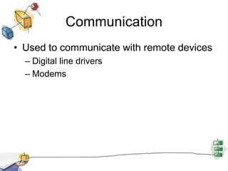 CommunicationUsed to communicate with remote devicesDigital line driversModems
