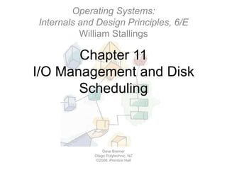 Chapter 11I/O Management and Disk Scheduling Operating Systems:Internals and Design Principles, 6/EWilliam Stallings Dave Bremer Otago Polytechnic, NZ ©2008, Prentice Hall 