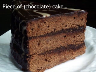 Piece of (chocolate) cake… 