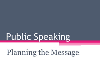 Public Speaking Planning the Message 