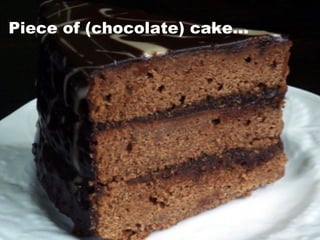 Piece of (chocolate) cake… 