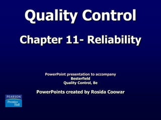 Quality Control
Chapter 11- Reliability
PowerPoint presentation to accompany
Besterfield
Quality Control, 8e
PowerPoints created by Rosida Coowar
 
