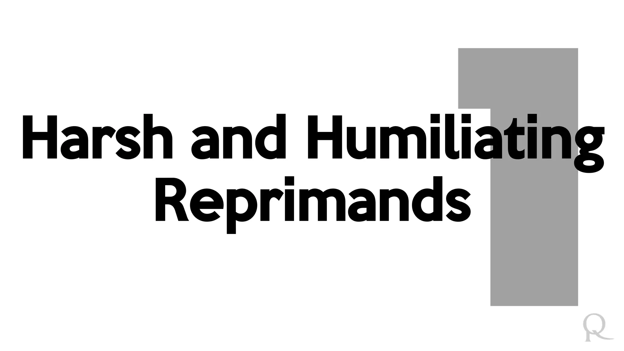 Harsh and Humiliating
Reprimands
 