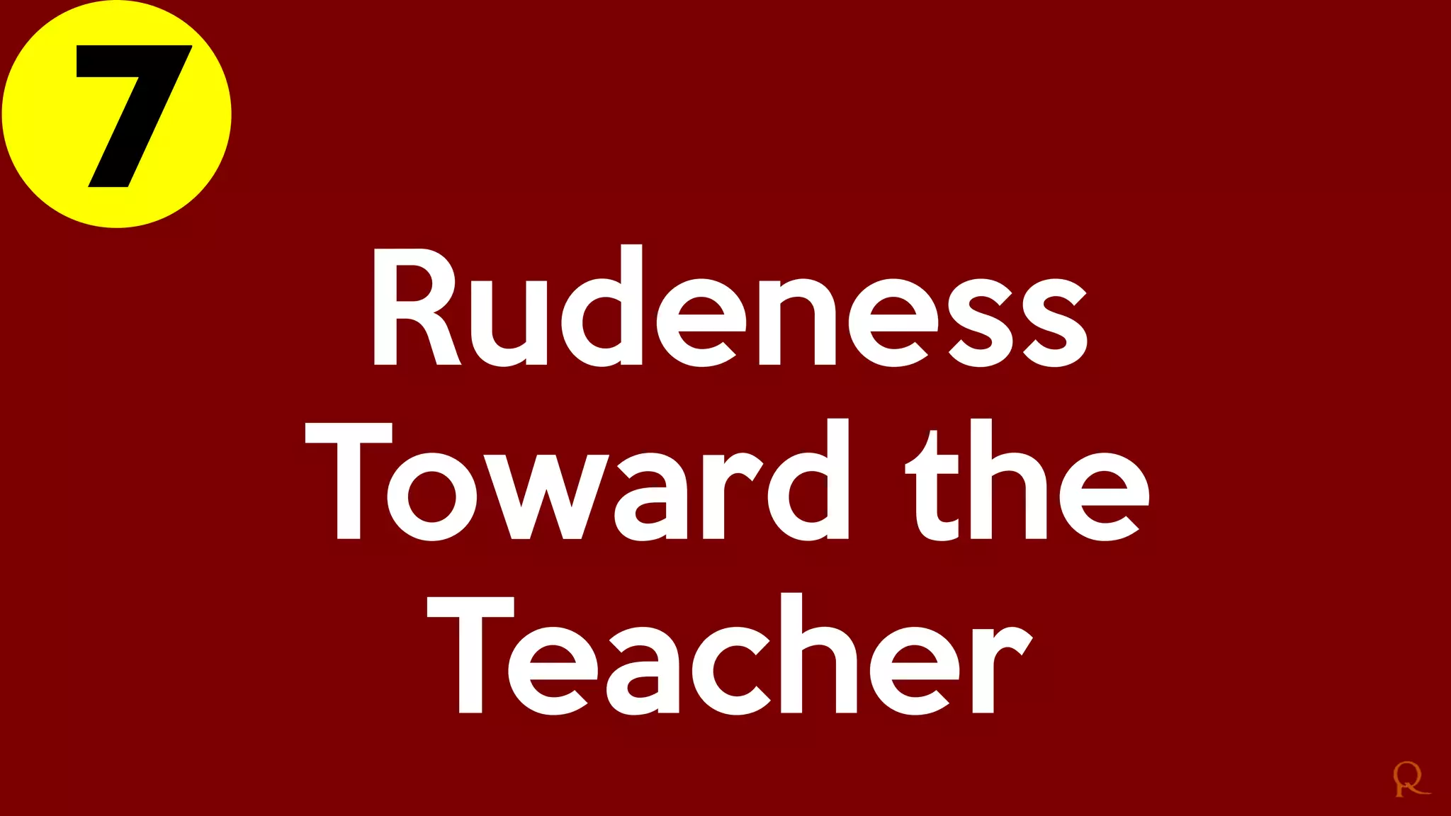 7
Rudeness
Toward the
Teacher
 