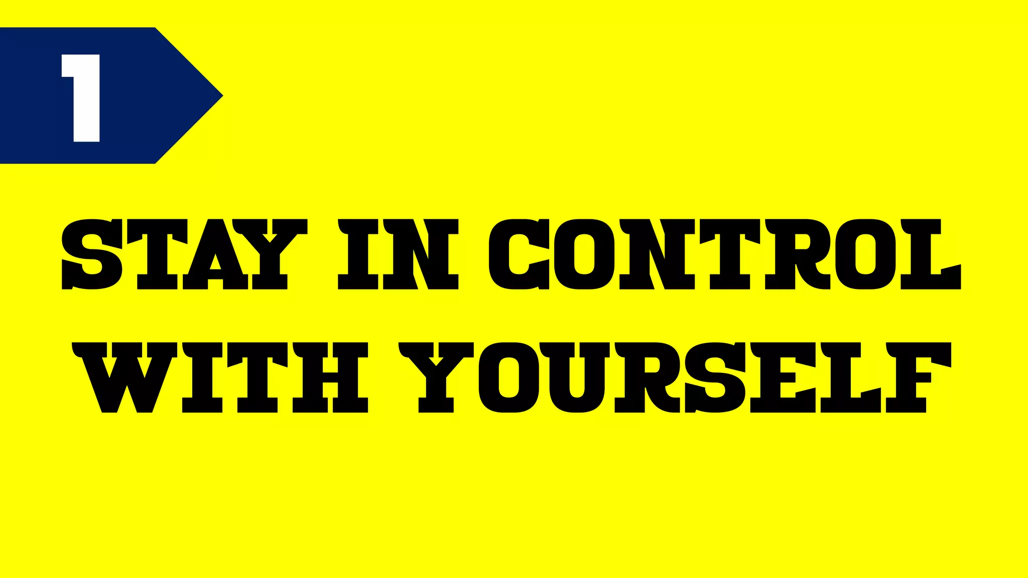 1
Stay in control
with yourself
 