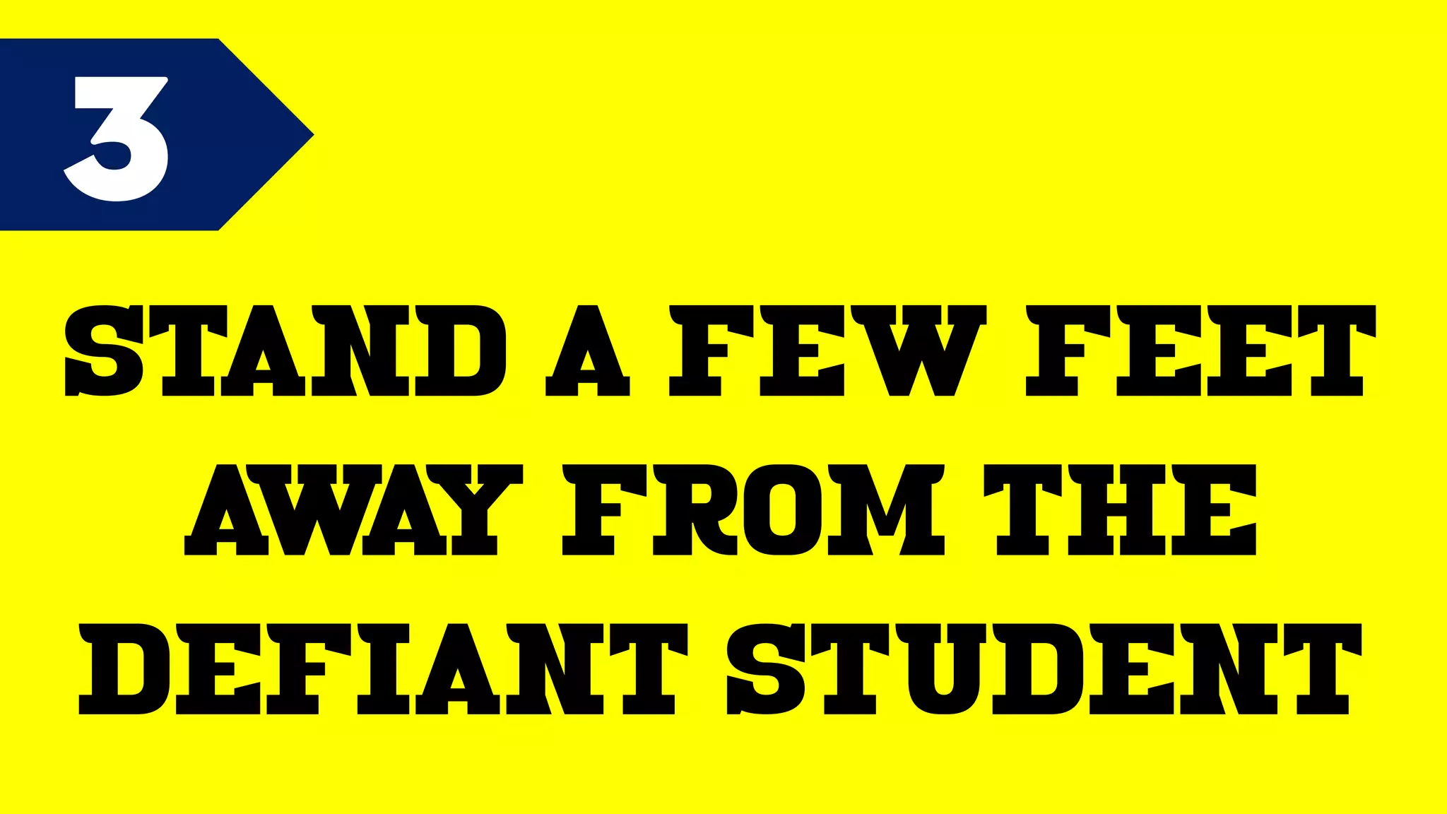 3
Stand a few feet
away from the
defiant student
 