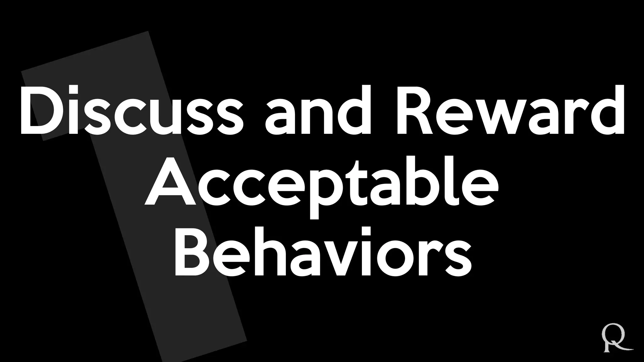 Discuss and Reward
Acceptable
Behaviors
 