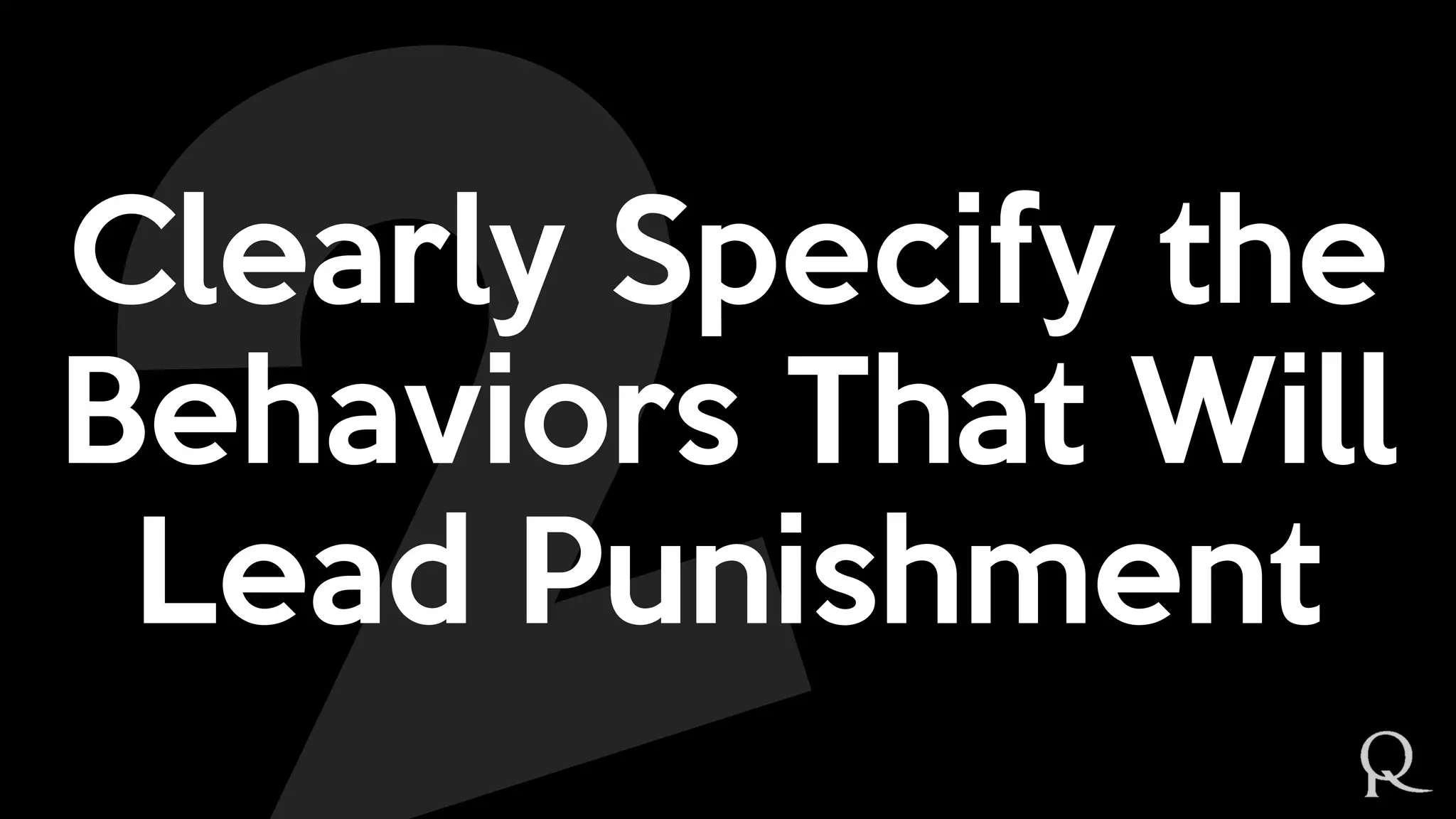 Clearly Specify the
Behaviors That Will
Lead Punishment
 
