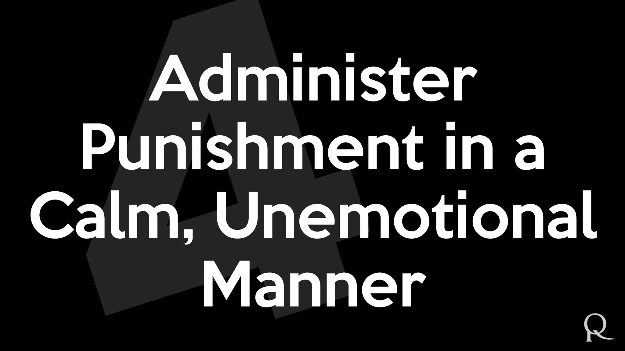 Administer
Punishment in a
Calm, Unemotional
Manner
 