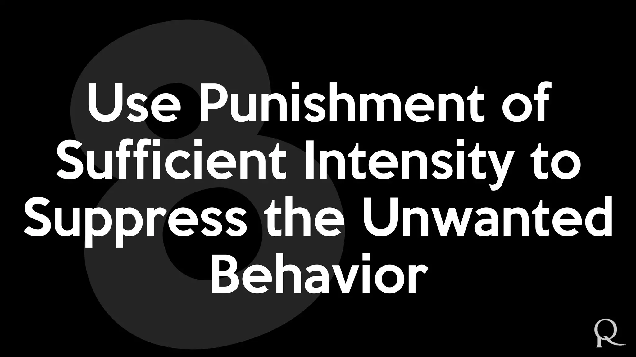 Use Punishment of
Sufficient Intensity to
Suppress the Unwanted
Behavior
 