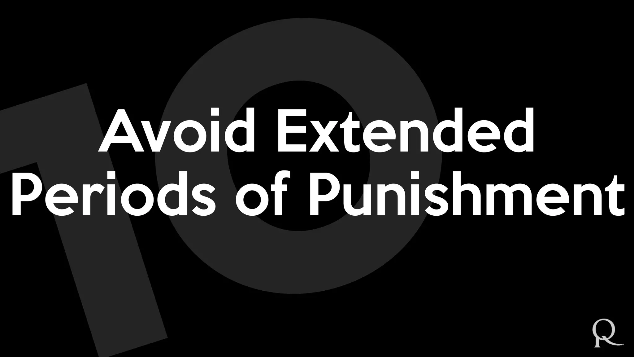 Avoid Extended
Periods of Punishment
 