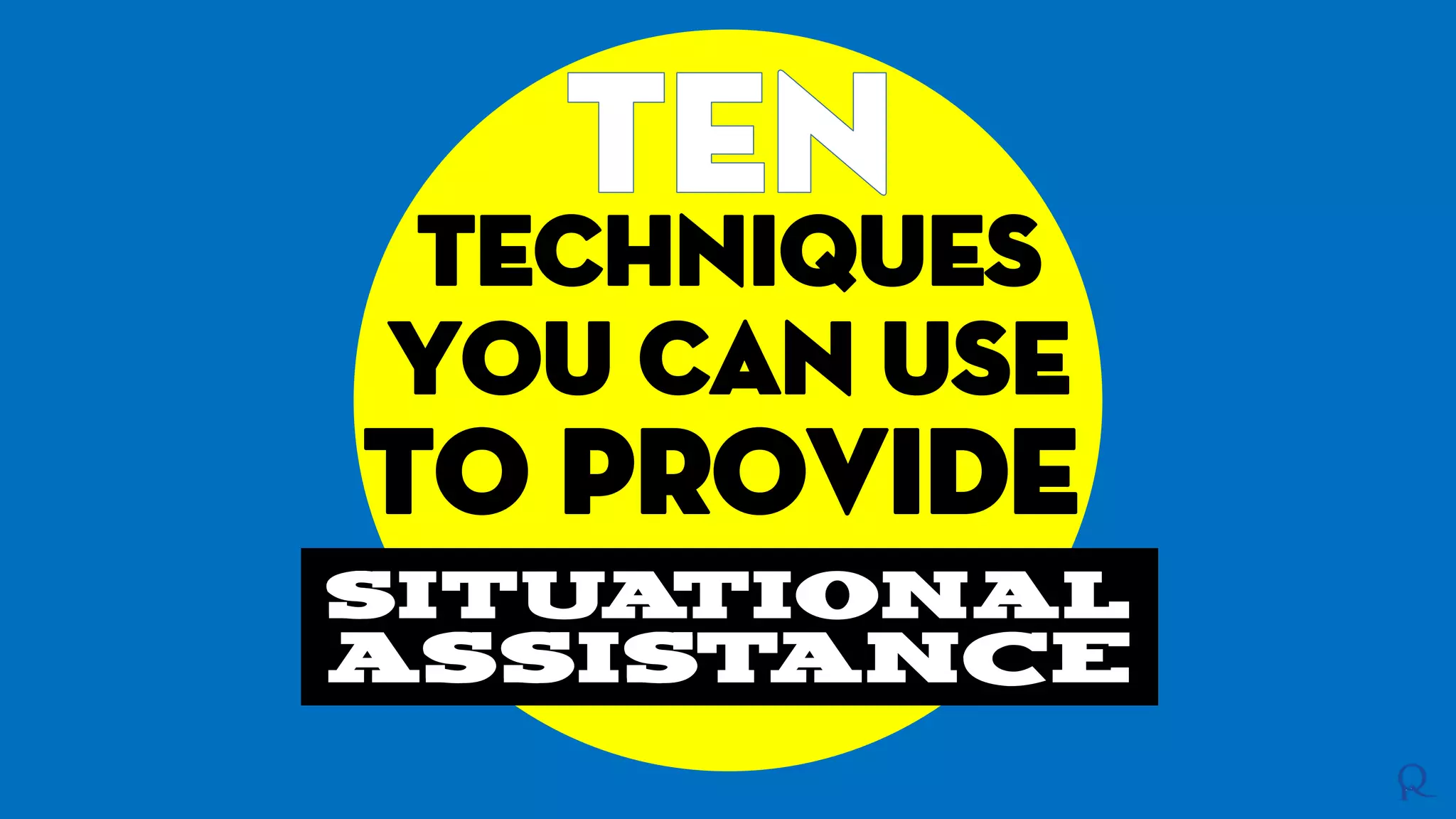 techniques
You can use
To provide
situational
assistance
 