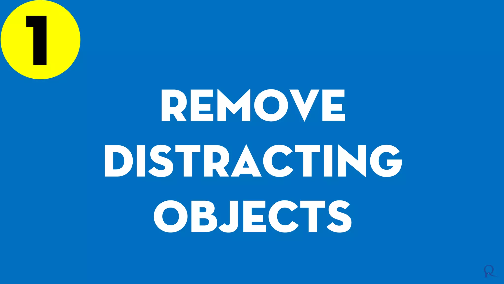 1
Remove
distracting
objects
 