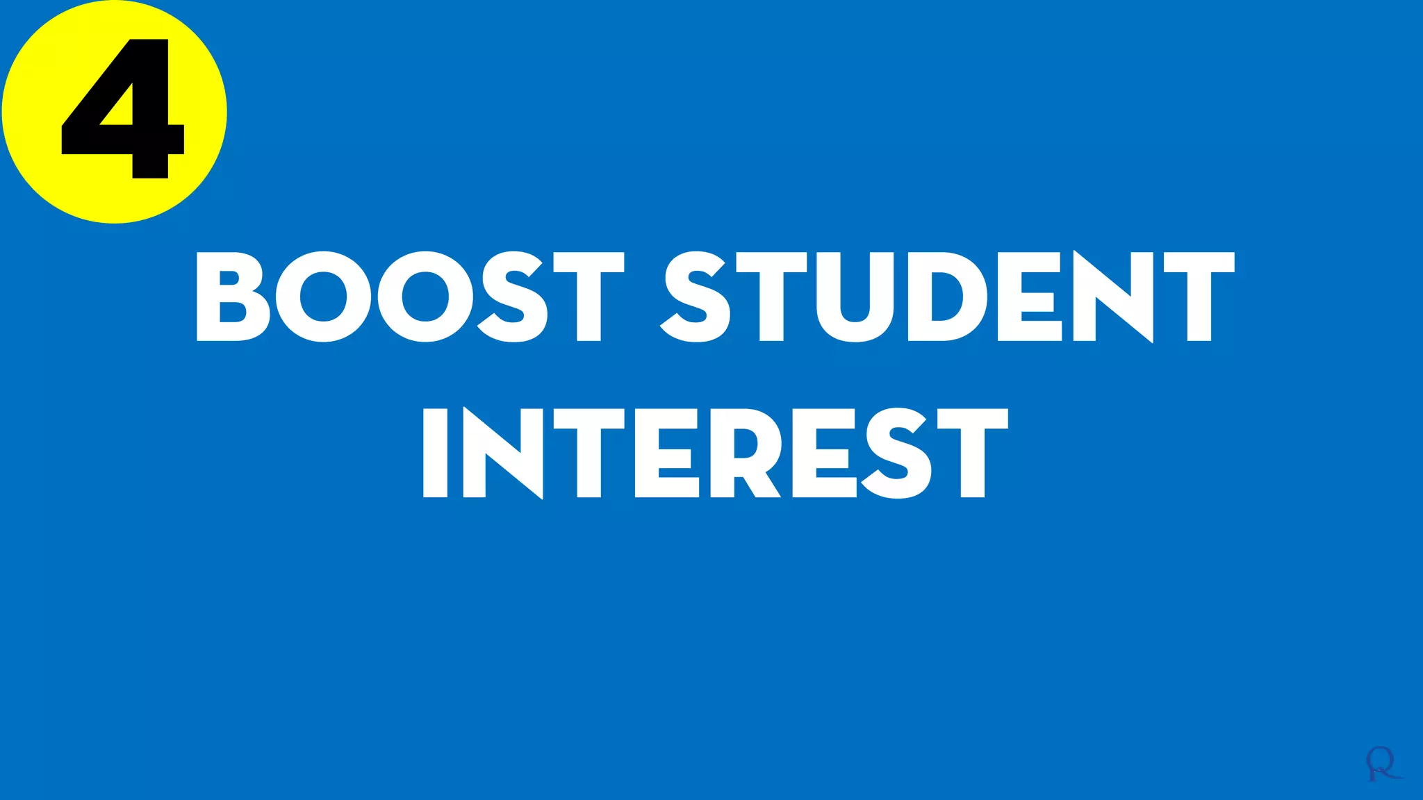 4
Boost student
interest
 