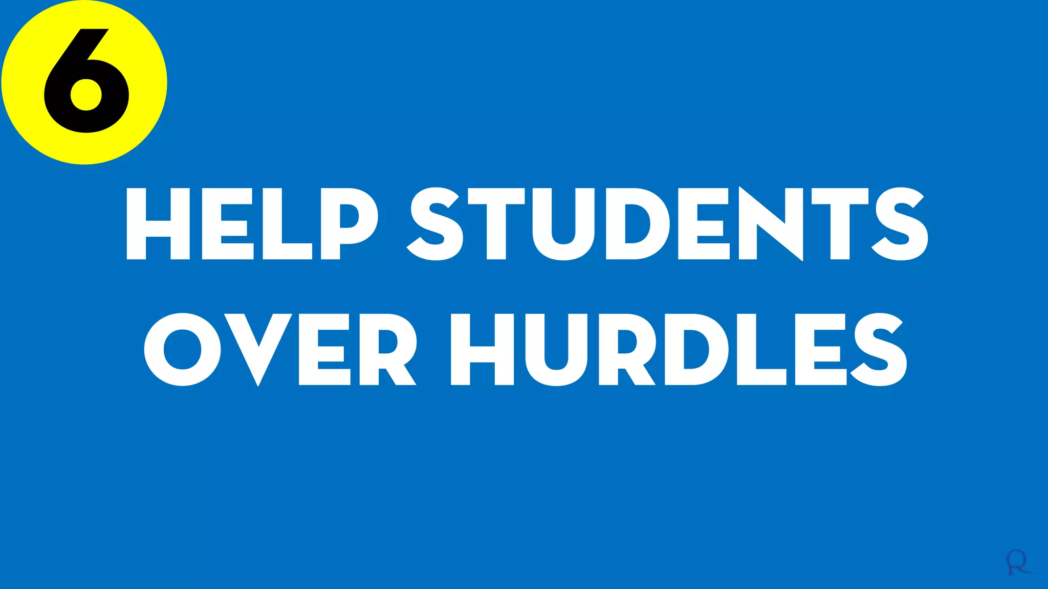 6
Help students
over hurdles
 