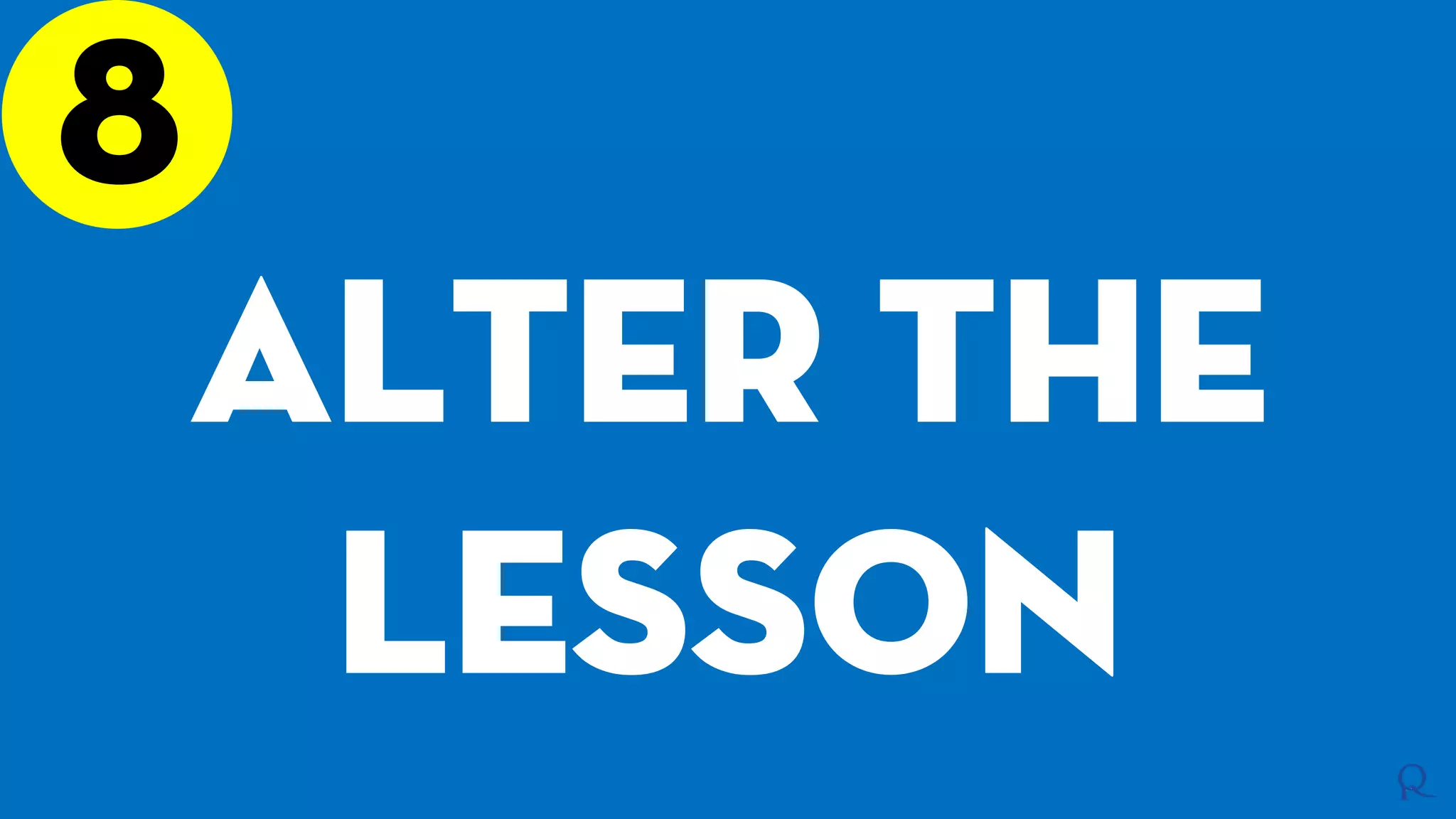 8
Alter the
lesson
 