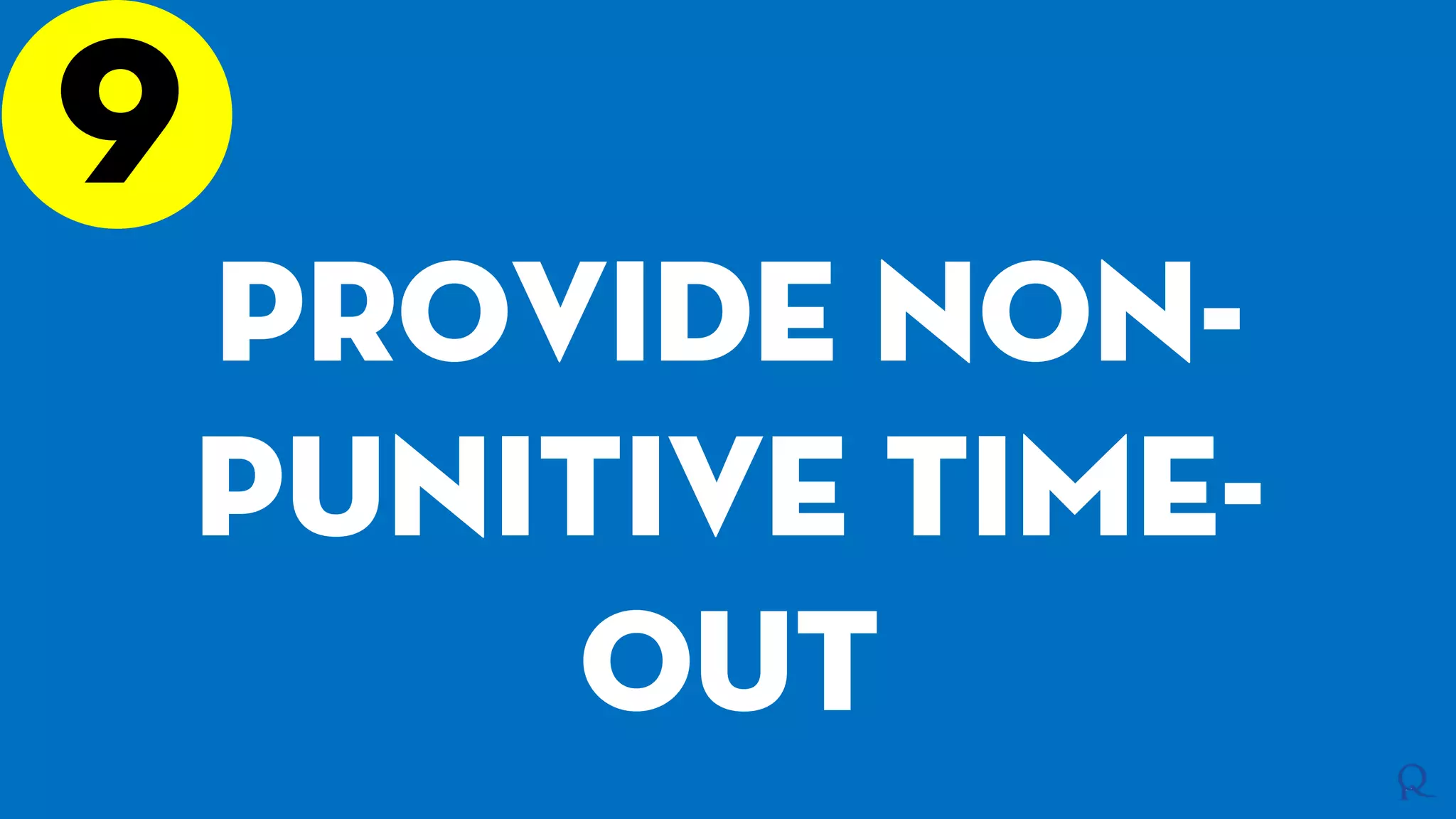 9
Provide non-
punitive time-
out
 