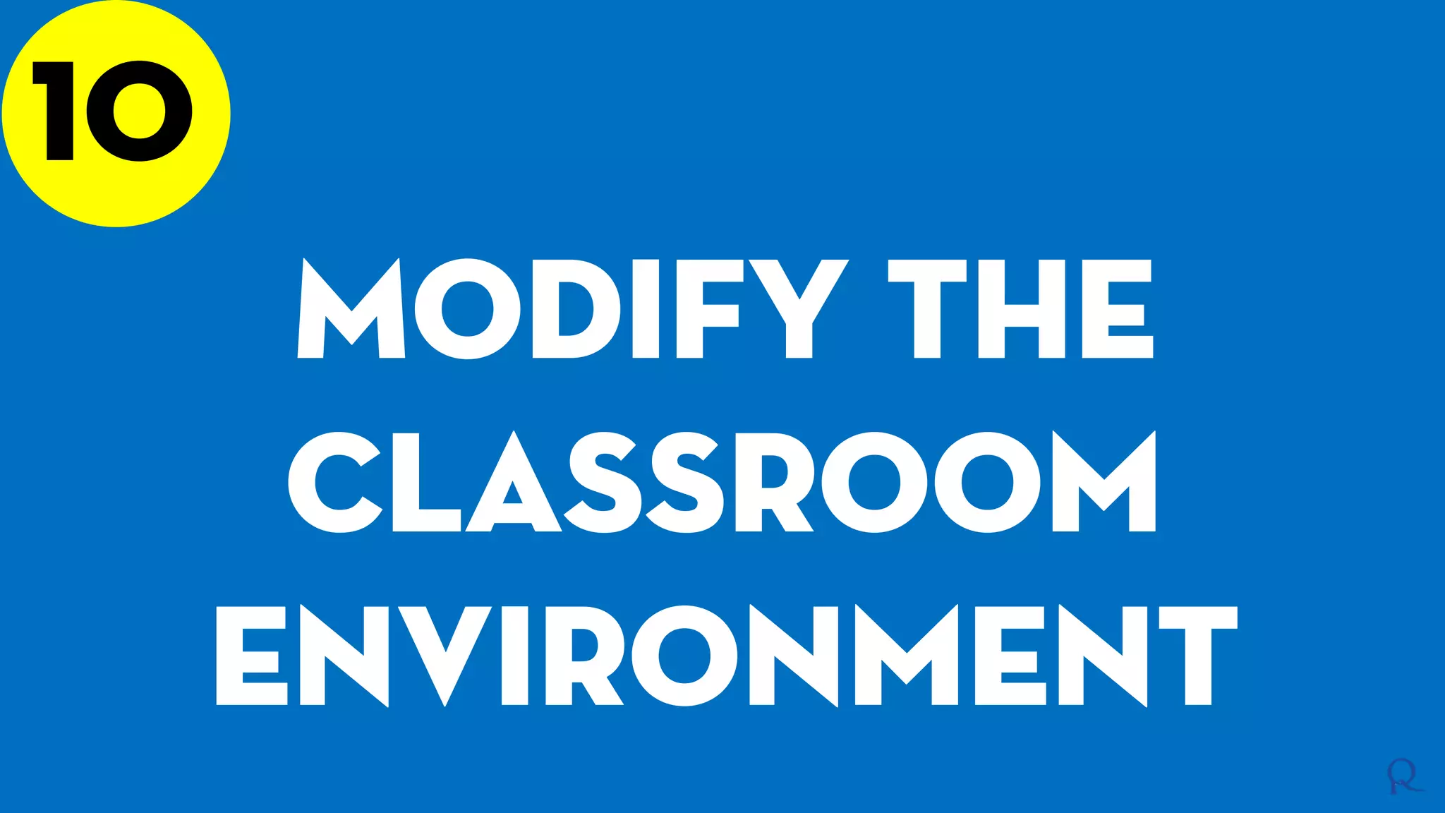 10
Modify the
classroom
environment
 