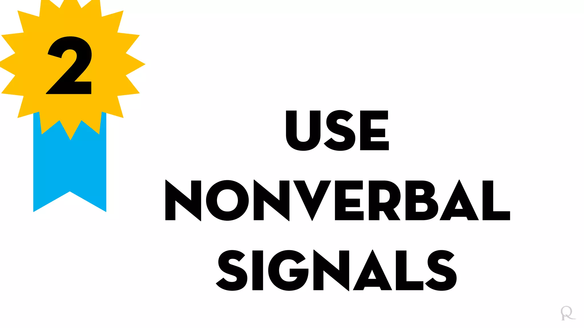 2
Use
nonverbal
signals
 