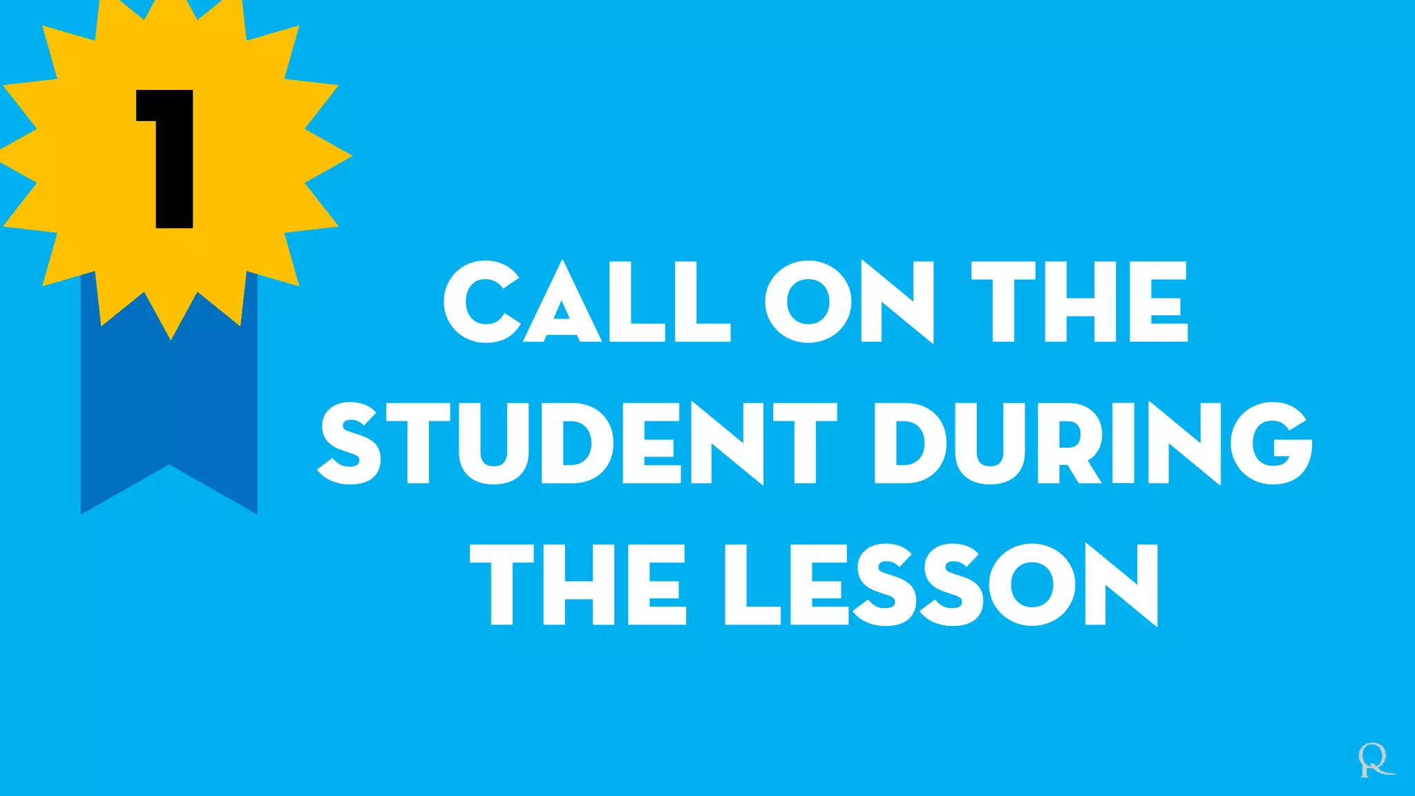 1
Call on the
student during
the lesson
 