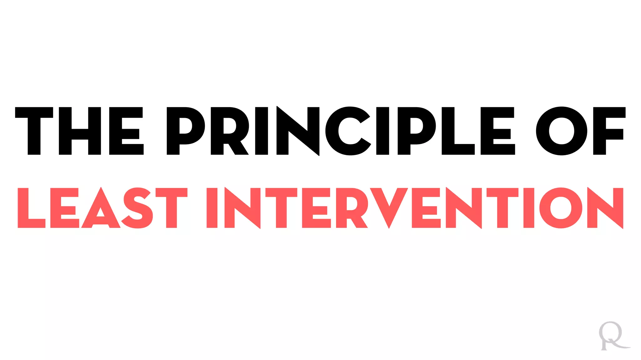 The principle of
least intervention
 