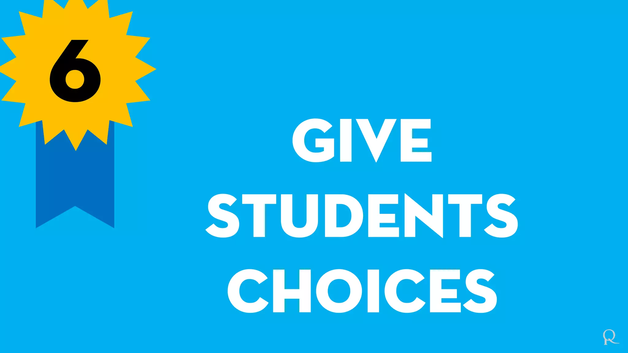 6
Give
students
choices
 