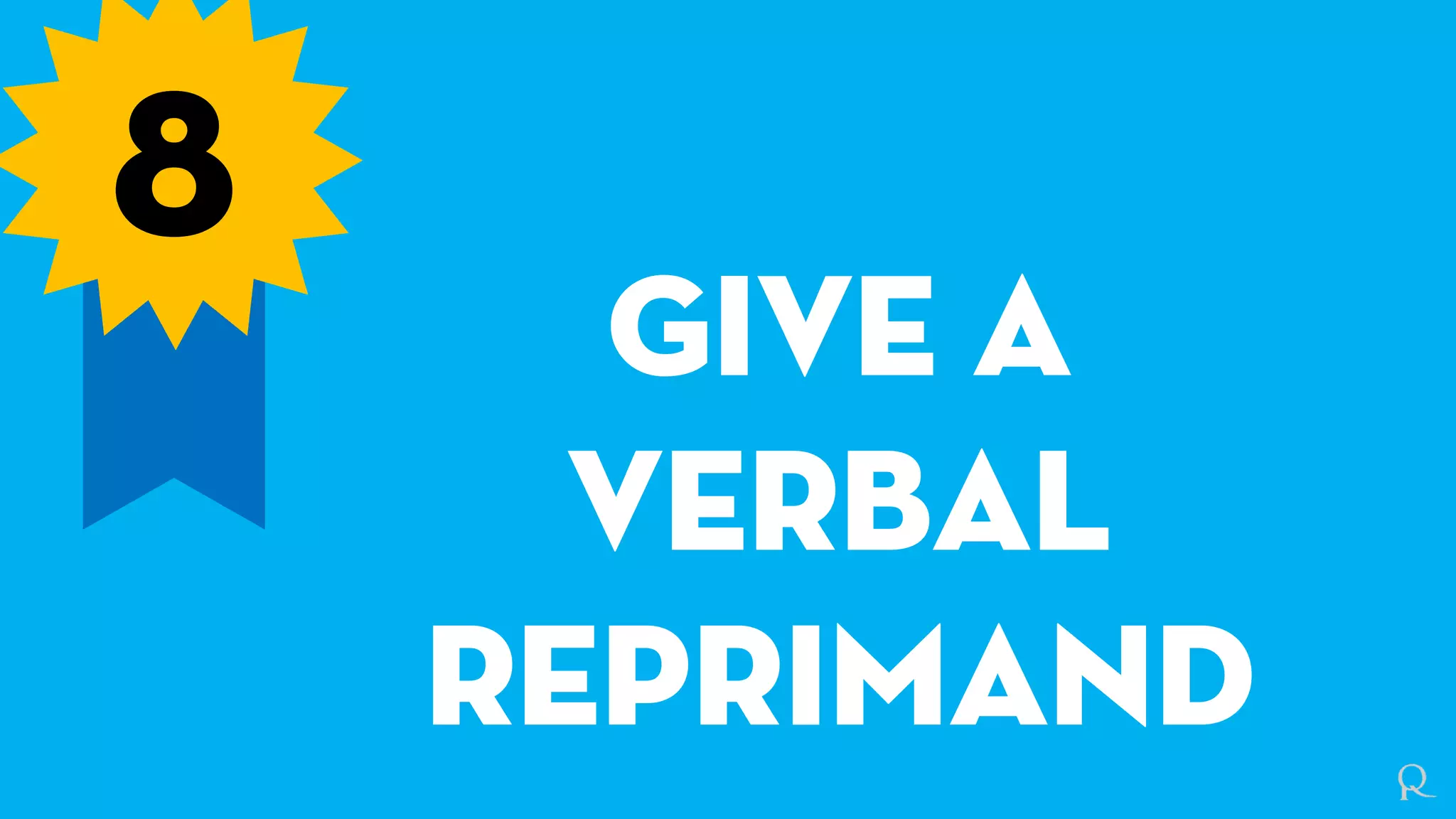 8
Give a
verbal
reprimand
 
