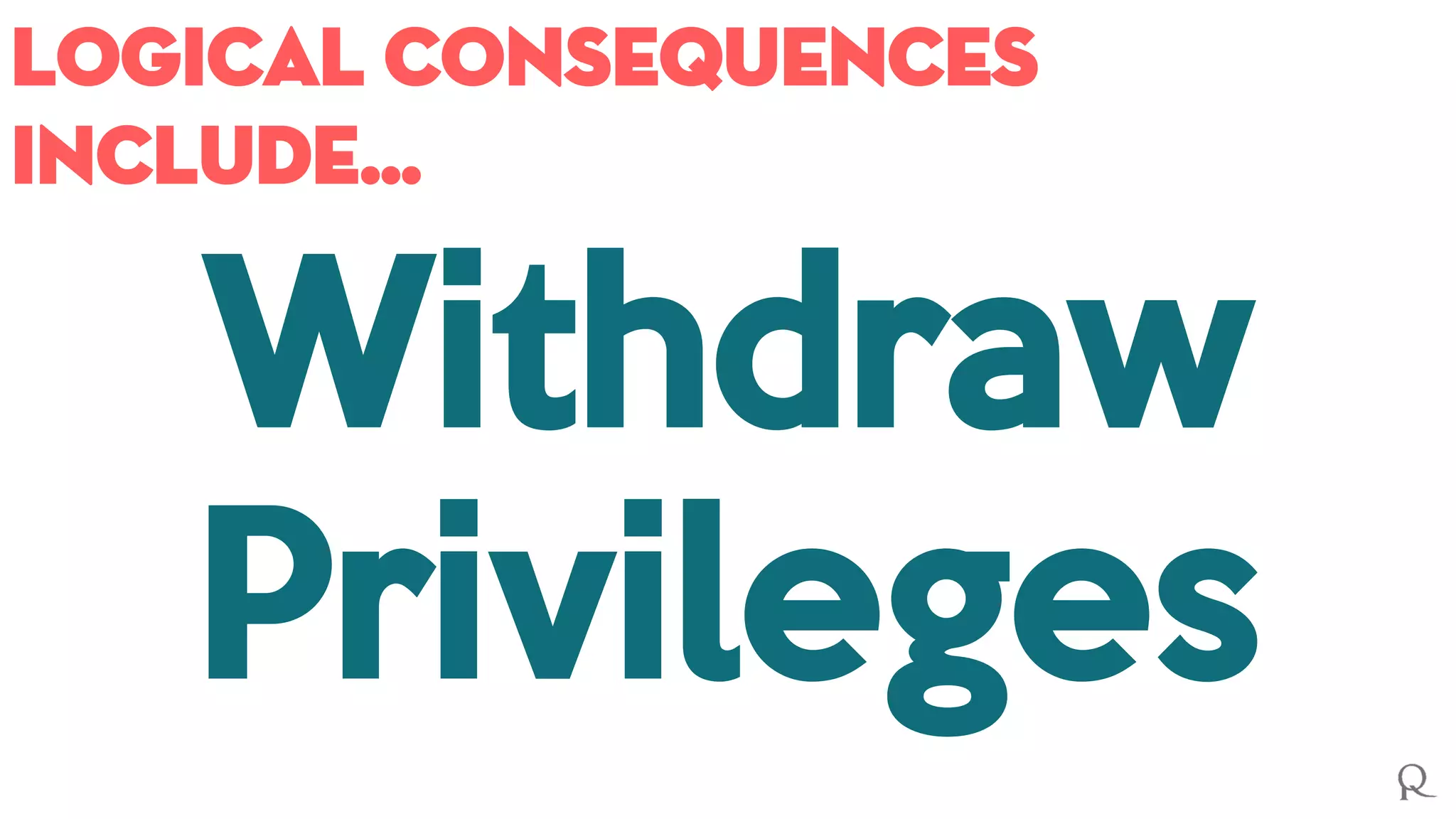 Logical consequences
include…
Withdraw
Privileges
 