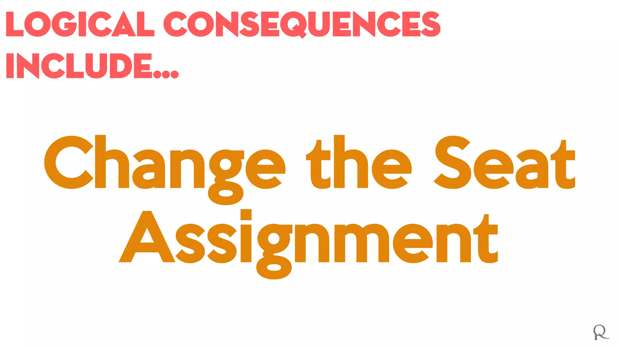 Logical consequences
include…
Change the Seat
Assignment
 