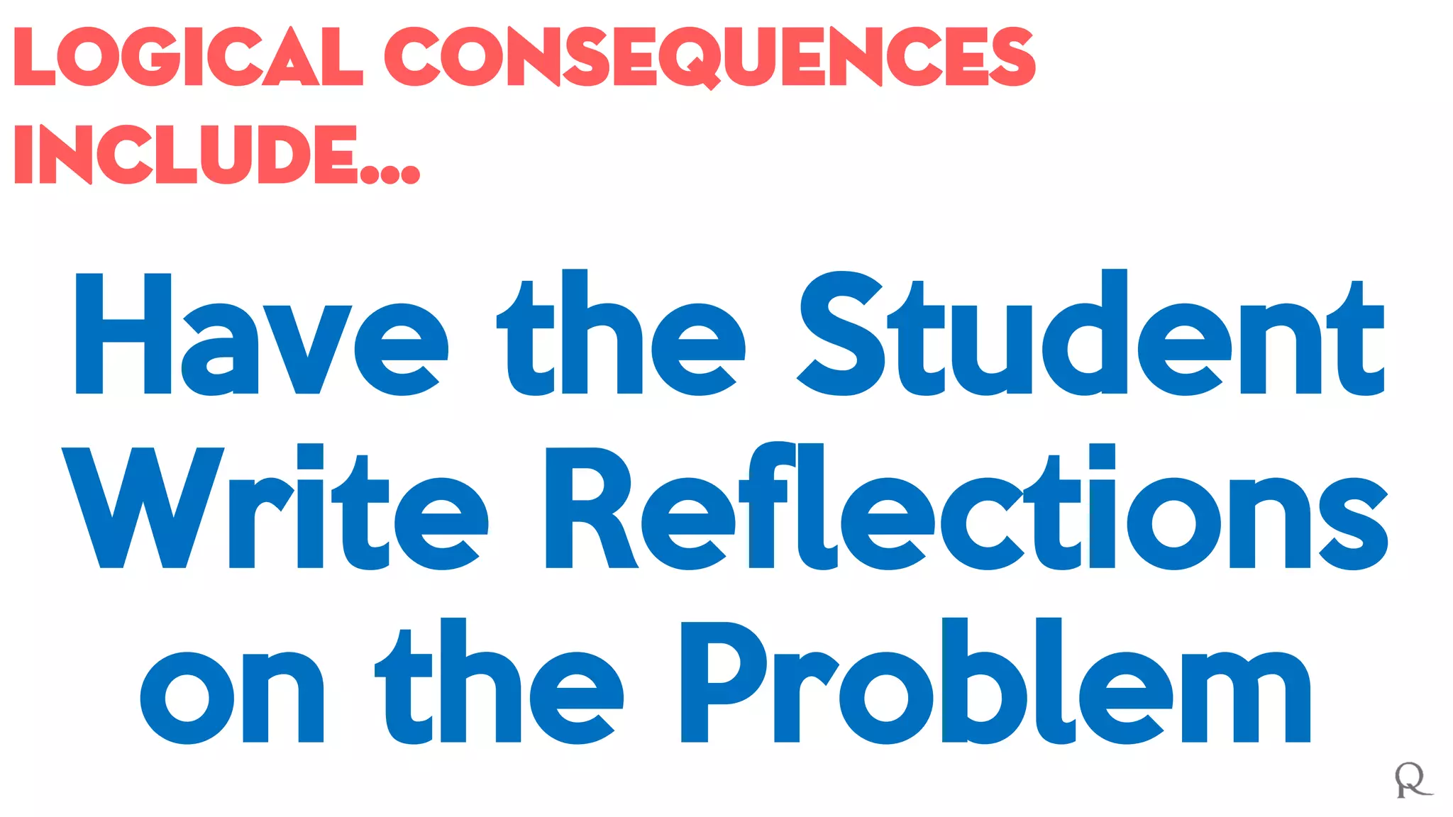Logical consequences
include…
Have the Student
Write Reflections
on the Problem
 