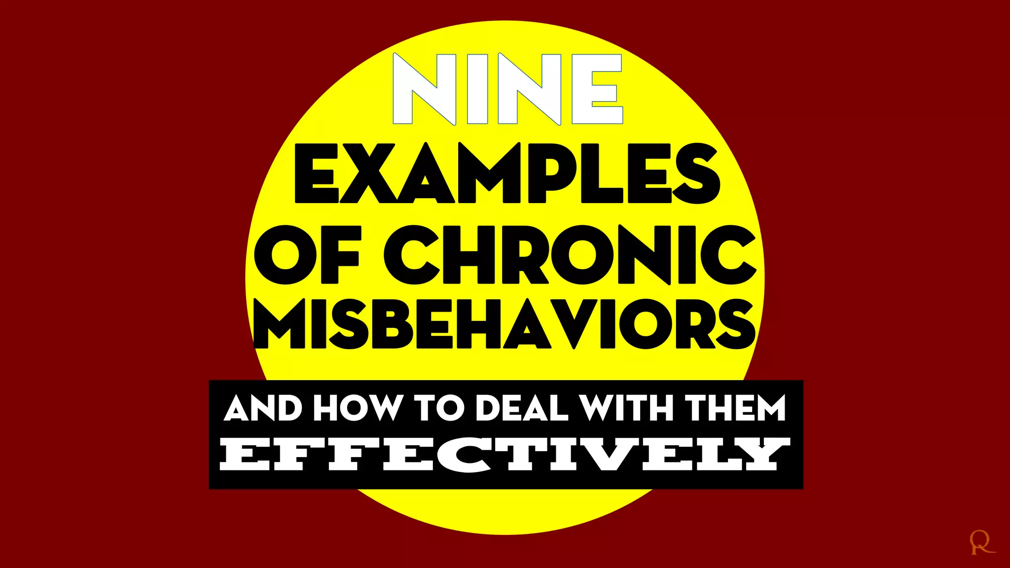 examples
Of chronic
misbehaviors
And how to deal with them
effectively
 